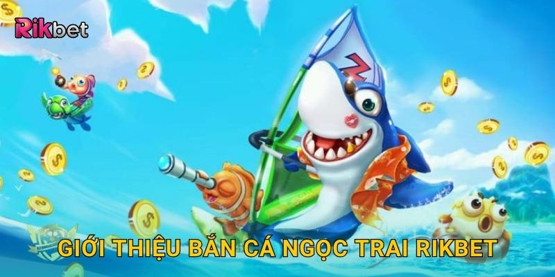 Giới thiệu bắn cá ngọc trai Rikbet