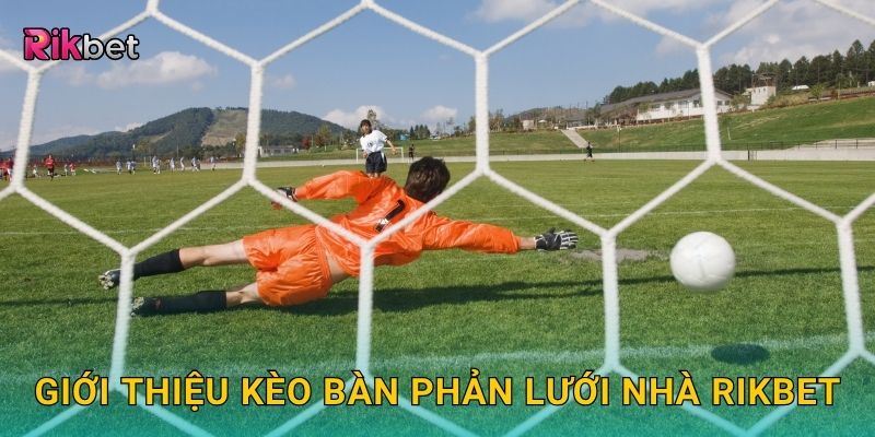 Kèo bàn phản lưới nhà – Cược ngược dòng độc đáo tại Rikbet 2 Giới thiệu kèo bàn phản lưới nhà Rikbet